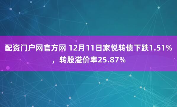配资门户网官方网 12月11日家悦转债下跌1.51%，转股溢价率25.87%