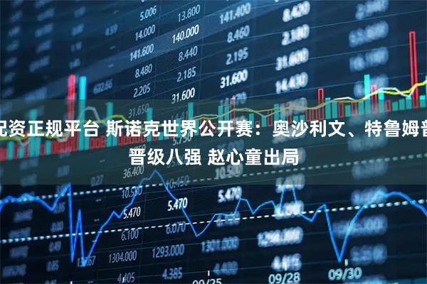 配资正规平台 斯诺克世界公开赛：奥沙利文、特鲁姆普晋级八强 赵心童出局